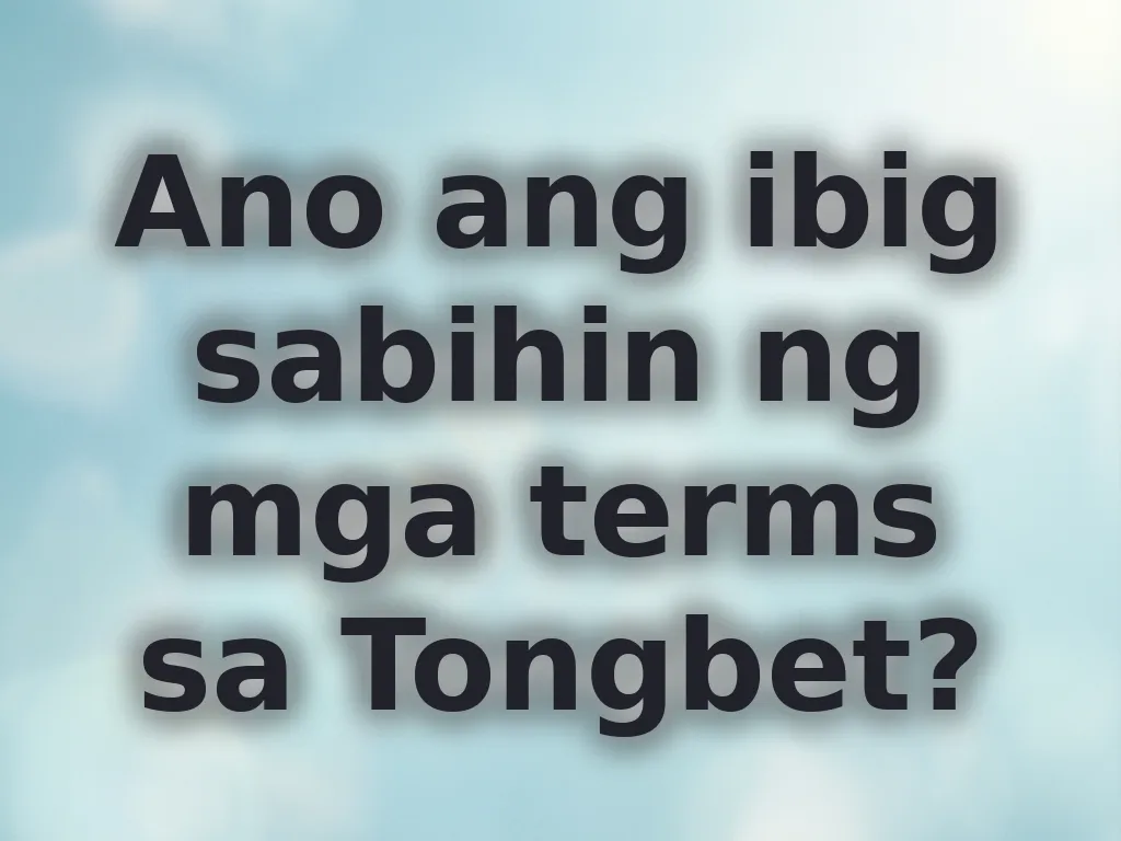 Ano ang ibig sabihin ng mga terms sa Tongbet?