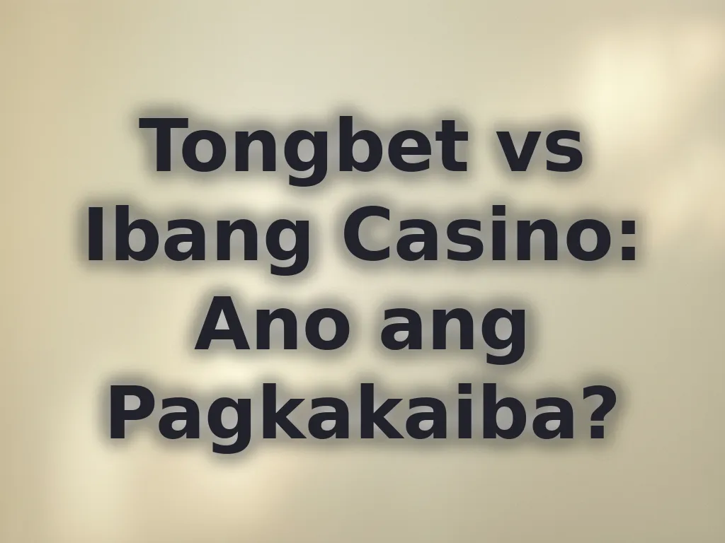Tongbet vs Ibang Casino: Ano ang Pagkakaiba?
