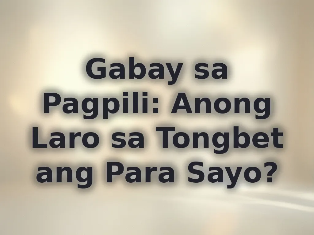 Gabay sa Pagpili: Anong Laro sa Tongbet ang Para Sayo?